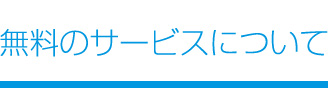 無料のサービスについて